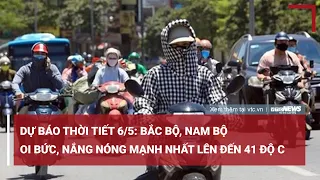 Dự báo thời tiết 6/5: Nắng nóng mạnh nhất lên đến 41 độ C, Bắc Bộ, Nam Bộ oi bức | VTC News