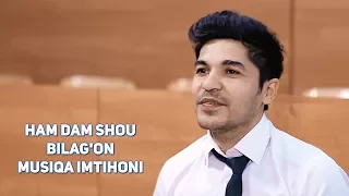 Ham Dam Shou (Bilag'on) - Musiqa imtihoni