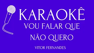 VOU FALAR QUE NÃO QUERO - KARAOKÊ  - VITOR FERNANDES