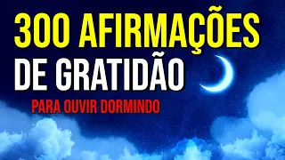 300 AFIRMAÇÕES DE GRATIDÃO PARA OUVIR DORMINDO