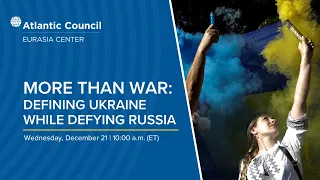 More than war: Defining Ukraine while defying Russia