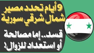 ٩ أيام تحدد مصير شمال شرقي سورية... الوساطة غير مقبولة.. والمفاوضات مع دمشق فشلت
