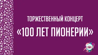 Торжественный концерт "100 лет Пионерии"
