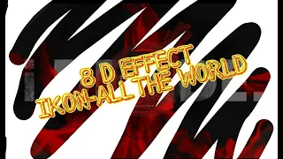 //IKON - ALL THE WORLD // 8D EFFECT