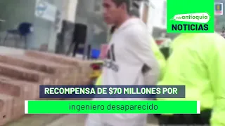 Recompensa de $70 millones por ingeniero desaparecido - Teleantioquia Noticias