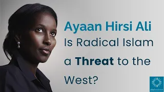 Is Radical Islam a Threat to the West? - Ayaan Hirsi Ali