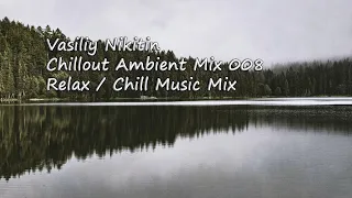 Vasiliy Nikitin - Chillout Ambient Mix 008   (Relax / Chill Music Mix)