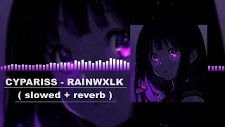 CYPARISS - RAINWXLK ( slowed + reverb )