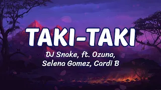 Taki Taki (Lyrics) - DJ Snake, ft. Ozuna, Selena Gomez, Cardi B