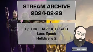 | Ep. 088 | Bit of A, Bit of B | Last Epoch Helldivers 2 | (2024-02-29)