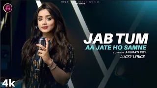 JAB TUM AA JATE HO SAMNE. ANURATI ROY SONG. FEMALE VERSION. LYRICS.