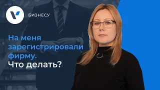 📌 На меня зарегистрировали фирму. Что делать?