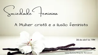 A mulher cristã e a Ilusão feminista - Sociedade Feminina