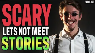 12 True Scary Let Not Meet Stories To Fuel Your Nightmares (Vol. 51)