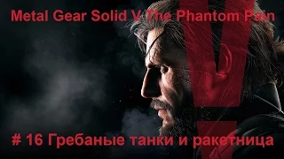 16 Гребаные танки и ракетница [MGSV The Phantom Pain]