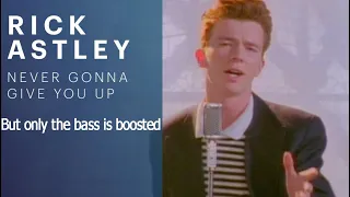 Rickroll but only the Bass is boosted (LOUD)