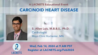"Carcinoid Heart Disease" with Cardiologist Dr. S. Allen Luis • LACNETS • February 14, 2024
