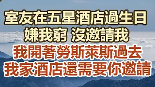 室友在五星酒店過生日，嫌我窮 沒邀請我，我開著勞斯萊斯過去，我家酒店還需要你邀請#幸福敲門 #中老年幸福人生#美麗人生#幸福生活#幸福人生#中老年生活#生活經驗#情感故事