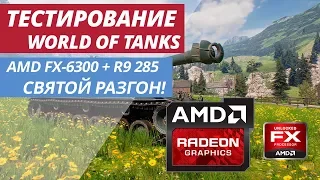 СВЯТОЙ РАЗГОН AMD FX | ТЕСТИРОВАНИЕ WORLD OF TANKS v1.0 FX-6300 + AMD R9 285 TEST WOT 1.0