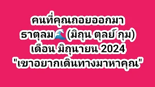 คนที่คุณถอยออกมา ธาตุลม🌊(มิถุน ตุลย์ กุม) เดือน มิถุนายน "เขาอยากเดินทางมาหาคุณ"