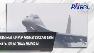 Dalawang araw na military drills ng China sa paligid ng Taiwan tinapos na | TV Patrol