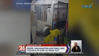 24 Oras: Nurse, nakasagutan ang pamilyang isasailalim sana sa swab test