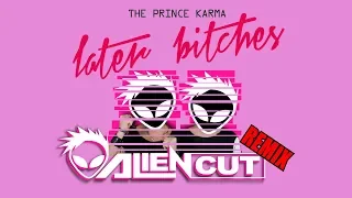 The Prince Karma - Later Bitches (Alien Cut Remix)