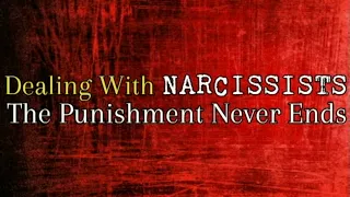 Dealing With Narcissists: The Punishment Never Ends