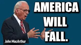 John MacArthur:  AMERICA WILL FALL!