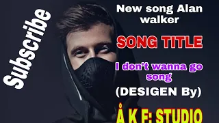 (New Layric English song Alan walker) I don't wanna go (song)