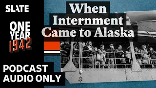 1942: When Internment Came to Alaska | One Year Plus