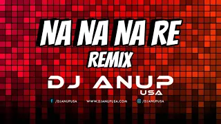 NA NA NA RE REMIX (2023) | DJ ANUP USA | DALER MEHNDI