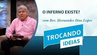 O Inferno Existe? | Trocando ideias | Rev. Hernandes Dias Lopes
