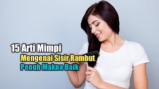 15 Arti Mimpi Mengenai Sisir Rambut, Penuh Makna Baik