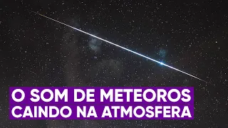 O som real de meteoros caindo na atmosfera