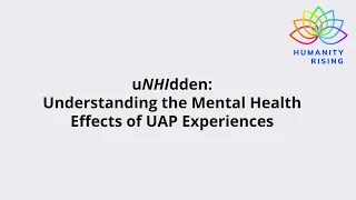 Humanity Rising Day 910: uNHIdden: Understanding the Mental Health Effects of UAP Experiences
