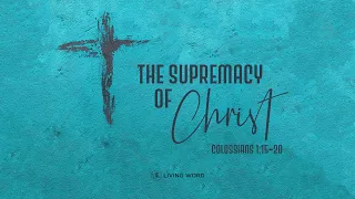 “The Supremacy of Christ (Colossians 1:15-20)” Pastor AJ Caparros August 7, 2022 Sunday Service