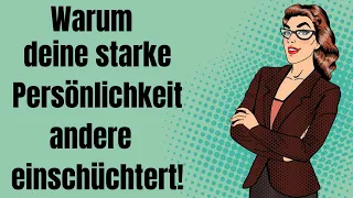 Warum deine starke Persönlichkeit andere Menschen einschüchtert!