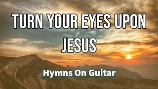 Turn Your Eyes Upon Jesus - Instrumental Hymns On Guitar With Lyrics