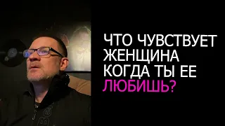 Что чувствует женщина ,когда ты ее любишь !