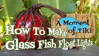 A Moment of Tiki Episode 48: Glass Float Lights