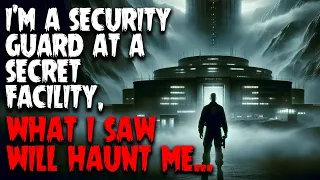 I'm a security guard at a secret facility, what I saw will haunt me...