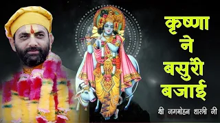 || कृष्णा ने बसुंरी बजाई || कृष्ण भजन    || श्री जगमोहन शास्त्री जी ||