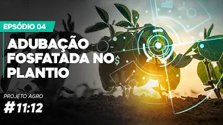 PROJETO 11:12 - EP 04 - ADUBAÇÃO FOSFATADA NO PLANTIO