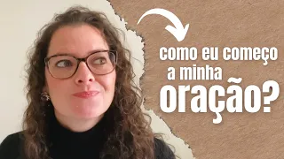 Quero ORAR, mas por onde eu COMEÇO? Venha ver como EU COMEÇO A MINHA ORAÇÃO.