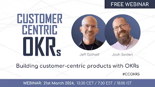 Who Does What by How Much? Customer-Centric OKRs explained with Jeff Gothelf and Josh Seiden #ccokrs