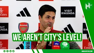 We are not at City's level YET! | Mikel Arteta