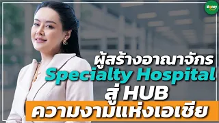 ผู้สร้างอาณาจักร Specialty Hospital สู่ HUB ความงามแห่งเอเชีย - Money Chat Thailand
