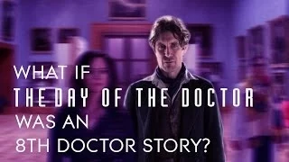 What if the Day of the Doctor was a 8th Doctor Story?