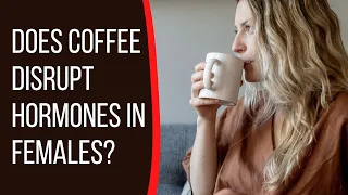 Does Coffee Disrupt Hormones In Females? | Coffee Buzz Club |